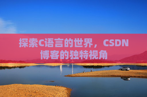 探索C语言的世界，CSDN博客的独特视角